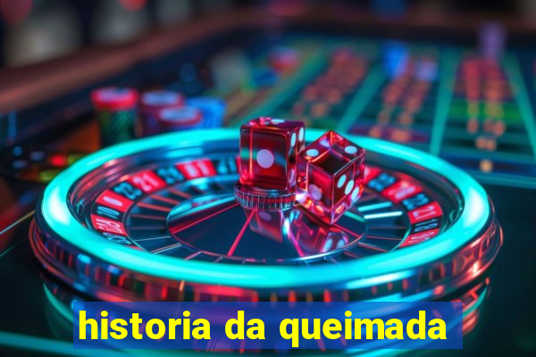 historia da queimada